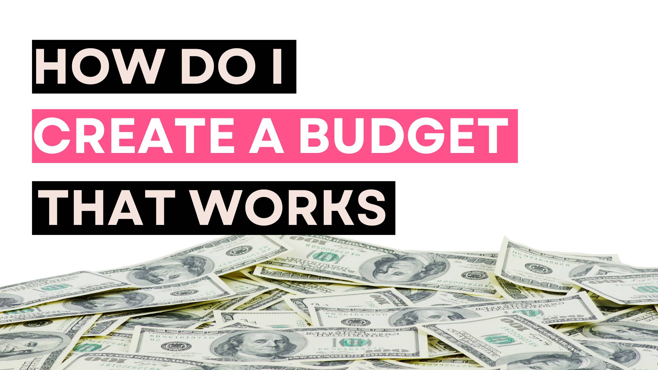 Graphic with the text “How do I create a budget that works” displayed above a pile of U.S. dollar bills.